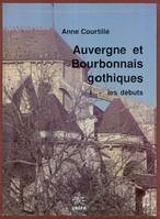 Auvergne et Bourbonnais gothiques - I les debuts, Volume 1, Les débuts