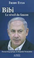 Bibi, le réveil du faucon / portrait biographique de Benjamin Netanyahou, le réveil du faucon