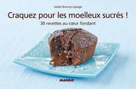 Craquez pour les moelleux sucrés !, 30 recettes au cœur fondant