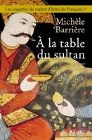 Les enquêtes du maître d'hôtel de François Ier, À la table du sultan, Une aventure de quentin du mesnil, maître d'hôtel de françois ier