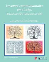 La santé communautaire en 4 actes  / repères, acteurs, démarches et défis