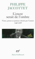 L'encre serait de l'ombre, Notes, proses et poèmes choisis par l'auteur (1946-2008)