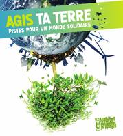 Agis ta terre, pistes pour un monde solidaire