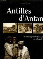 Antilles d'Antan - La martinique et la Guadeloupe au début du siècle -, la Martinique et la Guadeloupe au début du siècle