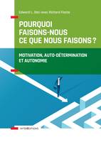 Pourquoi faisons-nous ce que nous faisons - Motivation, auto-détermination et autonomie, Motivation,  auto-détermination et autonomie