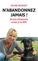 N'abandonnez jamais, Trente ans d'histoires vraies à la SPA