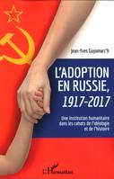 L'adoption en Russie, 1917-2017, Une institution humanitaire dans les cahots de l'idéologie et de l'histoire