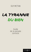 TYRANNIE DU BIEN (LA), Dictionnaire de la pensée (in)correcte