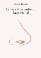 La vie est un parfum, respirez-la !