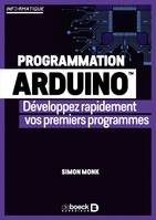 Programmation Arduino : Développez rapidement vos premiers programmes, Développez rapidement vos premiers programmes