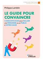 Le guide pour convaincre, 3 axes efficaces pour rallier une personne ou un public à votre cause