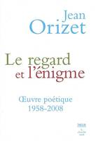 LE REGARD ET L'ENIGME - (Grand prix de Poésie de la Socièré des Gens d e Lettres) 2009