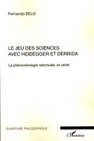 2, Le jeu des sciences avec Heidegger et Derrida, La phénoménologie reformulée, en vérité