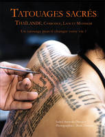 Tatouages sacrés - Thaïlande, Cambodge, Laos et Myanmar, Un tatouage peut-il changer votre vie?