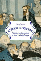 Défense de cracher !, Pollution, environnement et santé à la Belle Époque