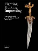 Fighting, Hunting, Impressing Islamic Weapons 1500-1850 /anglais