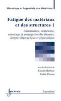 Fatigue des matériaux et des structures 1 : introduction, endurance, amorçage et propagation des fissures...