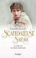 Scandaleuse Sarah - La folle vie de Sarah Bernhardt