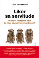 Liker sa servitude. Pourquoi acceptons-nous de nous soumettre au numérique ?, Pourquoi acceptons-nous de nous soumettre au numérique ?