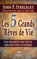 Les 5 grands rêves de vie - Les secrets du plus grand des leaders, les secrets du plus grand des leaders