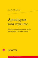 Apocalypses sans royaume, Politique des fictions de la fin du monde, XXe-XXIe siècles