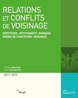 Relations et conflits de voisinage 2017/2018 - 2e ed., Servitudes . Mitoyenneté . Bornage . Permis de construire . Nuisances