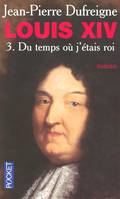 3, Louis XIV - Du temps où j'étais roi, 1671-1715