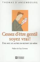 Cessez d\'être gentil soyez vrai !, être avec les autres en restant soi-même