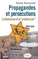 Propagandes et persécutions. La Résistance et le «problème juif», la Résistance et le 