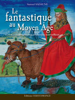 Le fantastique au Moyen Age / créatures imaginaires et mondes merveilleux, créatures imaginaires et mondes merveilleux