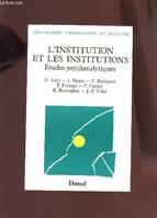 L'institution et les institutions. Etudes psychanalytiques., études psychanalytiques