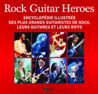 Rock guitar heroes / encyclopédie illustrée des plus grands guitaristes de rock, leurs guitares et l