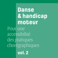 Danse & handicap, 2, Danse Et Handicap Moteur, Pour Une Accessibilite Des Pratiques Choregraphiques, Vol. 2