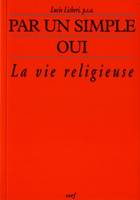 Par un simple oui ..., la vie religieuse