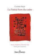 La poésie hors du cadre, Nerval, Baudelaire, Reverdy, Char. Poésie, prose et peinture