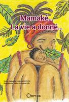 Mamaké, la vie a donné, La vie a donné...