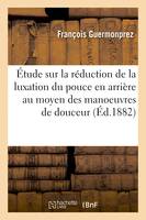 Étude sur la réduction de la luxation du pouce en arrière au moyen des manoeuvres de douceur