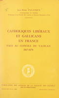 Catholiques libéraux et gallicans en France face au concile du Vatican, 1867-1870