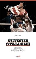 Sylvester Stallone, héros de la classe ouvrière, (édition revue et augmentée)