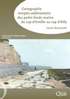 Cartographie morpho-sédimentaire des petits fonds marins du cap d'Antifer au cap d'Ailly, Haute-Normandie. 5 cartes + livret.