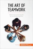 The Art of Teamwork, Maximise your results by working together