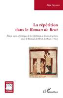 La répétition dans le <em>Roman de Brut</em>, Etude socio-stylistique de la répétition et de ses structures dans le <em>Roman de Brut</em> de Wace (1155)