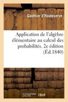 Application de l'algèbre élémentaire au calcul des probabilités. 2e édition, suivie d'une application de ce calcul aux jeux de whist et de piquet