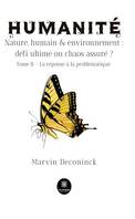 Humanité - Nature, humain & environnement : défi ultime ou chaos assuré ? - Tome 2, La réponse à la problématique