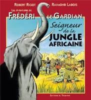 Les aventures de Frédéri le gardian., 3, Frédéri le Gardian 03 - Seigneur de la jungle africaine