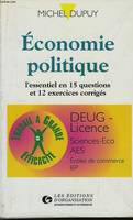 Economie Politique. DEUG-Licence, Sciences-Eco, AES, Ecoles de Commerce, IEP., l'essentiel en 15 questions de cours et 12 exercices corrigés