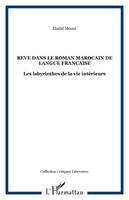 REVE DANS LE ROMAN MAROCAIN DE LANGUE FRANCAISE, Les labyrinthes de la vie intérieure