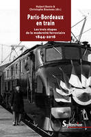Paris-Bordeaux en train, Les trois étapes de la modernité ferroviaire 1844-2016