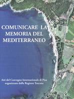 Comunicare la memoria del Mediterraneo, Atti del Convegno Internazionale di Pisa organizzato dalla Regione Toscana