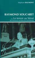 Raymond Soucaret - Ou Le terroir au Sénat (de Francescas au Palais du Luxembourg)